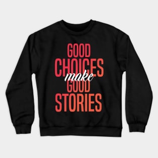 Good Choices Make Good Stories Crewneck Sweatshirt